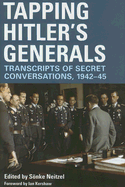 Tapping Hitler's Generals: Transcripts of Secret Conversations, 1942-45