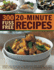 300 Fuss Free 20-minute Recipes: Fabulous Ideas for Fast Meals, from Breakfasts, Soups, Appetizers and Snacks to Main Courses, Side Dishes and Desserts, in 300 Photographs