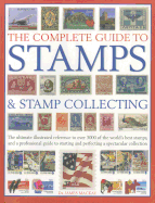 The Complete Guide to Stamps & Stamp Collecting: The Ultimate Illustrated Reference to Over 3000 of the World's Best Stamps, and a Professional Guide to Starting and Perfecting a Spectacular Collection