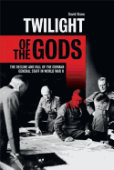 Twilight of the Gods: The Decline and Fall of the German General Staff in World War II