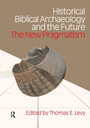 Historical Biblical Archaoelogy and the Future: The New Pragmatism
