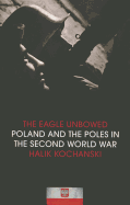 The Eagle Unbowed: Poland and the Poles in the Second World War