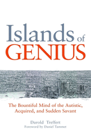 Islands of Genius - the Bountiful Mind of the Autistic, Acquired, and Sudden Savant