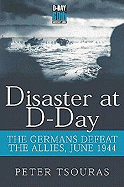 Disaster at D-Day: The Germans Defeat the Allies, June 1944