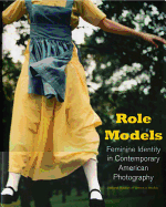 Role Models: Feminine Identity in Contemporary American Photography