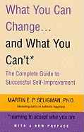 What You Can Change and What You Can't: Learning to Accept What You are: The Complete Guide to Successful Self-Improvement