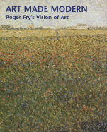 Art Made Modern: Roger Fry's Vision of Art