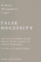 False Necessity: Anti-Necessitarian Social Theory in the Service of Radical Democracy