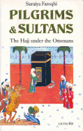 Pilgrims and Sultans: The Haji Under the Ottomans