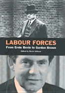 Labour Forces: From Ernie Bevin to Gordon Brown