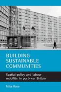 Building Sustainable Communities: Spatial Policy and Labour Mobility in Post-War Britain