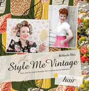 Style Me Vintage: Easy Step-by-step Techniques for Creating Classic Hairstyles
