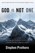 God is Not One: The Eight Rival Religions That Run the World, and Why Their Differences Matter