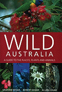 Wild Australia: A Guide to the Places, Plants and Animals