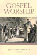 Gospel-Worship, Or, the Right Manner of Sanctifying the Name of God in General and Particularly in These Three Great Ordinances, Viz. 1. Hearing of the Word, 2. Receiving the Lords Supper, 3. Prayer / By Jeremiah Burroughs (1658)