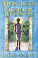 Don Juan and the Power of Medicine Dreaming: A Nagual Woman's Journey of Healing