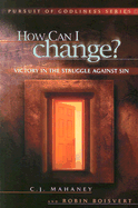 How Can I Change?: Victory in the Struggle Against Sin