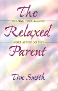 The Relaxed Parent: Helping Your Kids Do More as You Do Less