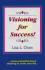 Visioning for Success!: Using Probability-Based Thinking to Create Your Life