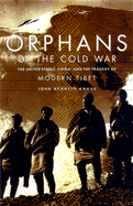 Orphans of the Cold War America and the Tibetan Struggle for Survival
