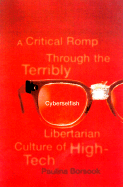 Cyberselfish: A Critical Romp Through the Terribly Libertarian Culture of High Tech