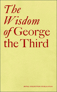The Wisdom of George the Third: Papers from a Symposium at the Queen's Gallery
