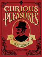 Curious Pleasures: A Gentleman's Collection of Beastliness