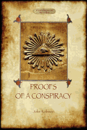 Proofs of a Conspiracy Against All the Religions and Governments of Europe Carried on in the Secret Meetings of Freemasons, Illuminati and Reading Societies