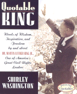 Quotable King: Words of Wisdom, Inspiration, and Freedom by and about Dr. Martin Luther King Jr., One of America's Great Civil Rights Leaders