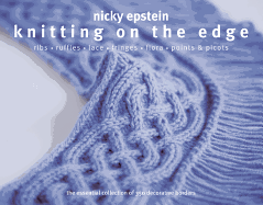 Knitting on the Edge: Ribs * Ruffles * Lace * Fringes * Floral * Points & Picots - The Essential Collection of 350 Decorative Borders