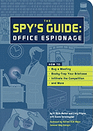 The Spy's Guide: Office Espionage: How to Bug a Meeting, Boody-Trap Your Briefcase, Infiltrate the Competition, and More