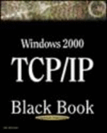Windows 2000 TCP/IP Black Book: An Essential Guide to Enhanced TCP/IP in Microsoft Windows 2000