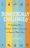 Domestically Challenged: A Working Mom's Survival Guide to Becoming a Stay-At-Home Mom
