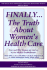 Finally..the Truth about Women's Health Care: How and Why Women Are Lied to by the Medical Establistment