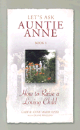 Let's Ask Auntie Anne How to Raise a Loving Child
