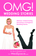 Omg! Wedding Stories: Hilarious, Embarrassing, Shocking & Outrageous Wedding Stories