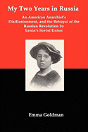 My Two Years in Russia; An American Anarchist's Disillusionment and the Betrayal of the Russian Revolution by Lenin's Soviet Union