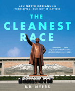 The Cleanest Race: How North Koreans See Themselves--And Why It Matters