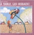 A Table, Les Oiseaux!
