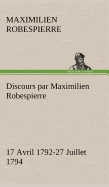 Discours Par Maximilien Robespierre - 17 Avril 1792-27 Juillet 1794