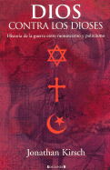 Dios Contra los Dioses: Historia de la Guerra Entre Monoteismo y Politeismo