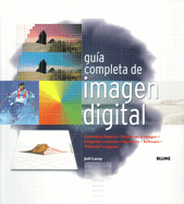 Guia Completa de Imagen Digital: Conceptos Basicos. Mejora de Imagen. Imagenes Creativas. Hardware. Software. Trasladar Imagenes.