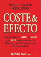 Coste & Efecto: Como Usar El ABC, El Abm y El Abb Para Mejorar La Gestion, Los Procesos y La Rentabilidad