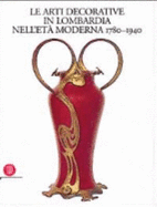 Le Arti Decorative in Lombardia Nell'eta Moderna: 1780-1940