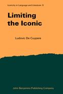 Limiting the Iconic: From the metatheoretical foundations to the creative possibilities of iconicity in language Ludovic De Cuypere