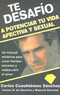 Te Desafio A Potenciar Tu Vida Afectiva y Sexual: Un Manual Moderno Para Curar Heridas Secretas y Redescubrir el Amor