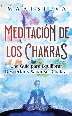 Meditaci N De Los Chakras Una Gu A Para Equilibrar Despertar Y Sanar