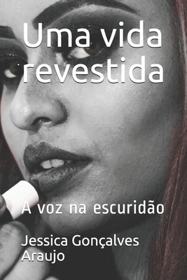 Uma Vida Revestida A Voz Na Escurid O By Jessica De Lima Gon Alves