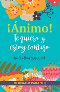 nimo! Te quiero y estoy contigo: Un precioso y original regalo para animar a alguien pasando una mala racha. Libro inspirador para mejor amiga/o con depresin o desnimo