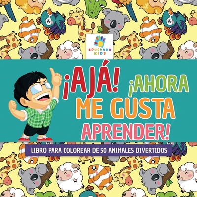 Aj! Ahora Me Gusta Aprender!: Libro para Colorear de 50 Animales Divertidos - Kids, Educando